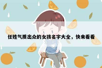 任姓气质出众的女孩名字大全，快来看看