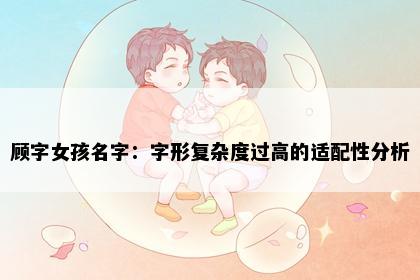 顾字女孩名字：字形复杂度过高的适配性分析