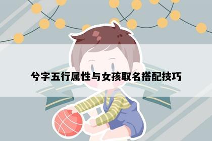 兮字五行属性与女孩取名搭配技巧