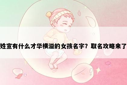 姓宣有什么才华横溢的女孩名字？取名攻略来了