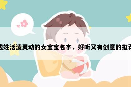 钱姓活泼灵动的女宝宝名字，好听又有创意的推荐