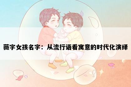 薇字女孩名字：从流行语看寓意的时代化演绎
