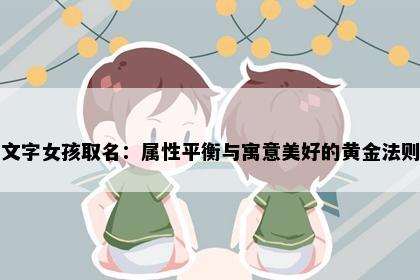 文字女孩取名：属性平衡与寓意美好的黄金法则