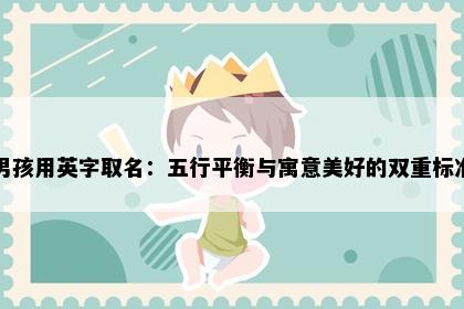 男孩用英字取名：五行平衡与寓意美好的双重标准