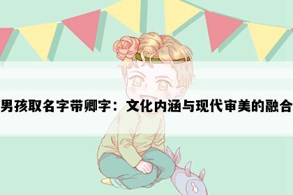 男孩取名字带卿字：文化内涵与现代审美的融合