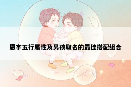 恩字五行属性及男孩取名的最佳搭配组合