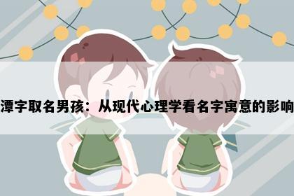 潭字取名男孩：从现代心理学看名字寓意的影响