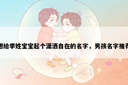 想给季姓宝宝起个潇洒自在的名字，男孩名字推荐