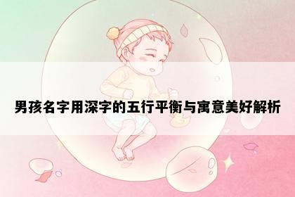 男孩名字用深字的五行平衡与寓意美好解析