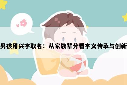 男孩用兴字取名：从家族辈分看字义传承与创新
