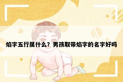 焰字五行属什么？男孩取带焰字的名字好吗