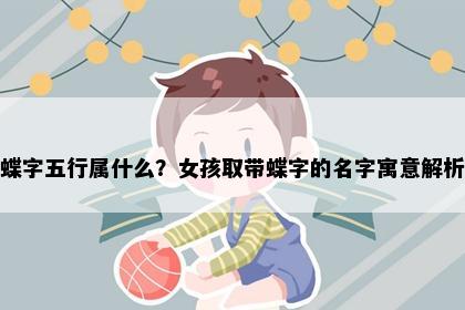 蝶字五行属什么？女孩取带蝶字的名字寓意解析