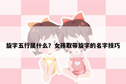 旋字五行属什么？女孩取带旋字的名字技巧