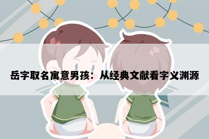 岳字取名寓意男孩：从经典文献看字义渊源