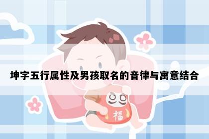 坤字五行属性及男孩取名的音律与寓意结合