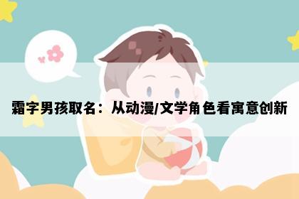 霜字男孩取名：从动漫/文学角色看寓意创新