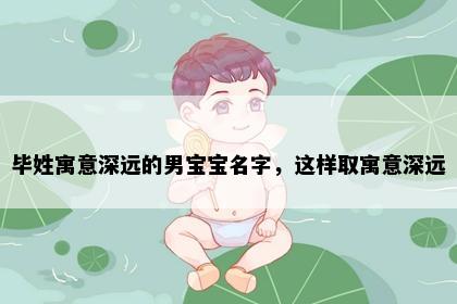 毕姓寓意深远的男宝宝名字，这样取寓意深远