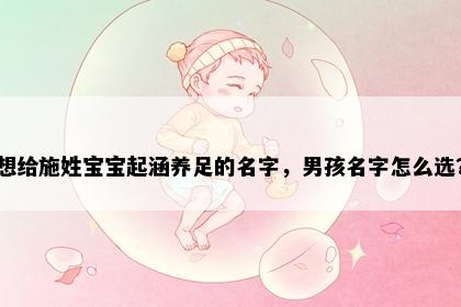 想给施姓宝宝起涵养足的名字，男孩名字怎么选？