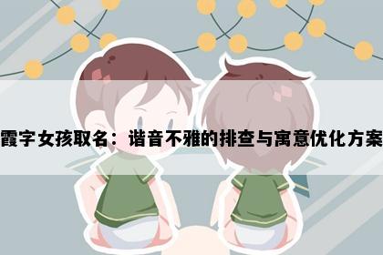 霞字女孩取名：谐音不雅的排查与寓意优化方案