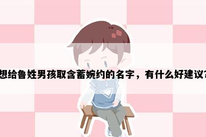 想给鲁姓男孩取含蓄婉约的名字，有什么好建议？