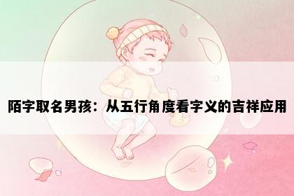 陌字取名男孩：从五行角度看字义的吉祥应用