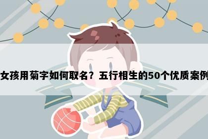 女孩用菊字如何取名？五行相生的50个优质案例