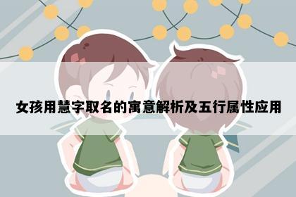 女孩用慧字取名的寓意解析及五行属性应用