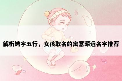 解析娉字五行，女孩取名的寓意深远名字推荐