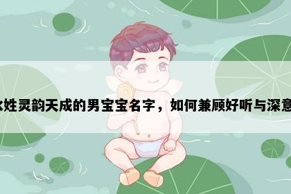 水姓灵韵天成的男宝宝名字，如何兼顾好听与深意？