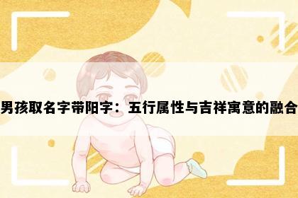 男孩取名字带阳字：五行属性与吉祥寓意的融合