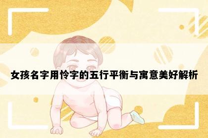 女孩名字用怜字的五行平衡与寓意美好解析