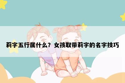 莉字五行属什么？女孩取带莉字的名字技巧