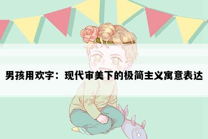 男孩用欢字：现代审美下的极简主义寓意表达