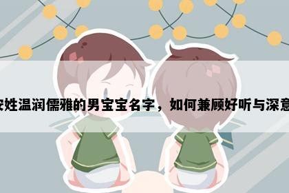 安姓温润儒雅的男宝宝名字，如何兼顾好听与深意？