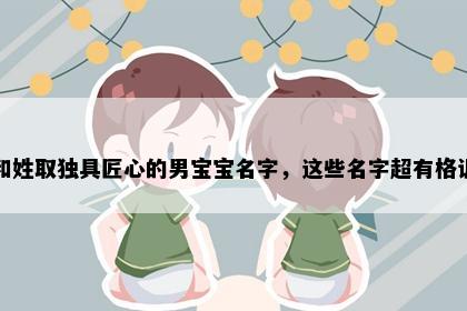 和姓取独具匠心的男宝宝名字，这些名字超有格调
