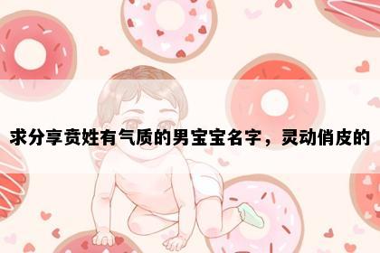 求分享贲姓有气质的男宝宝名字，灵动俏皮的