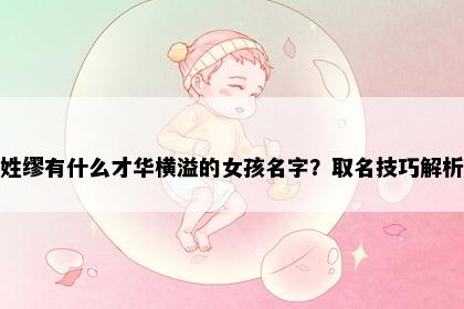 姓缪有什么才华横溢的女孩名字？取名技巧解析