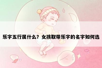乐字五行属什么？女孩取带乐字的名字如何选