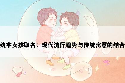 纨字女孩取名:现代流行趋势与传统寓意的结合