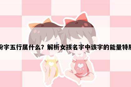 盼字五行属什么?解析女孩名字中该字的能量特质