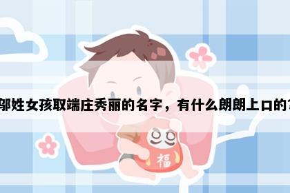 邬姓女孩取端庄秀丽的名字，有什么朗朗上口的？