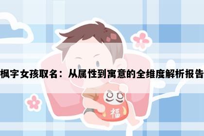 枫字女孩取名:从属性到寓意的全维度解析报告