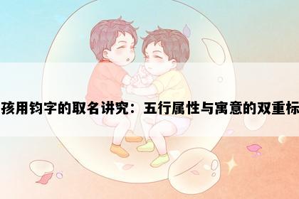 男孩用钧字的取名讲究：五行属性与寓意的双重标准