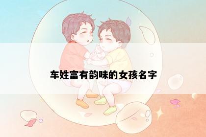 车姓富有韵味的女孩名字