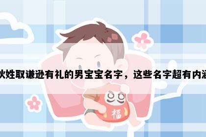狄姓取谦逊有礼的男宝宝名字，这些名字超有内涵