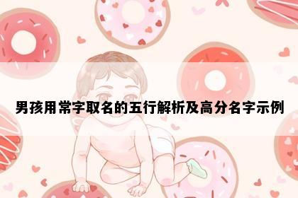 男孩用常字取名的五行解析及高分名字示例