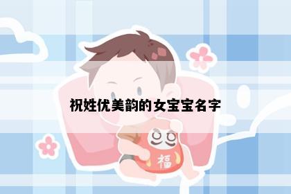 祝姓优美韵的女宝宝名字