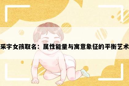 采字女孩取名：属性能量与寓意象征的平衡艺术