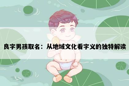 良字男孩取名：从地域文化看字义的独特解读