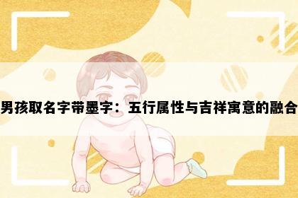 男孩取名字带墨字：五行属性与吉祥寓意的融合